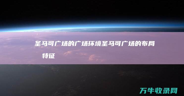 圣马可广场的广场环境 (圣马可广场的布局和特征)